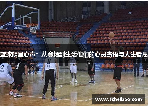 篮球明星心声：从赛场到生活他们的心灵寄语与人生哲思